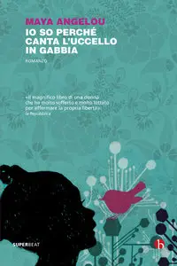 Maya Angelou - Io so perché canta l'uccello in gabbia