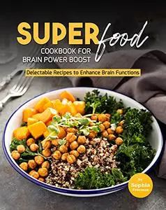 Super Food Diet Cookbook for Brain Power Boost: Delectable Recipes to Enhance Brain Functions