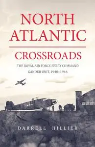 North Atlantic Crossroads: The Royal Air Force Ferry Command Gander Unit, 1940–1946