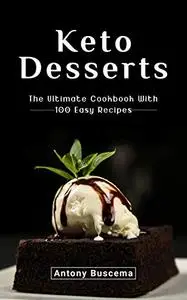 Keto Desserts: The Ultimate Cookbook With 100 Easy Recipes