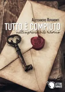 Alessandro Ripamonti - Tutto è compiuto nell'imprevedibile ritorno