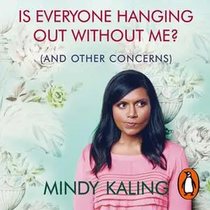 «Is Everyone Hanging Out Without Me?: (And other concerns)» by Mindy Kaling