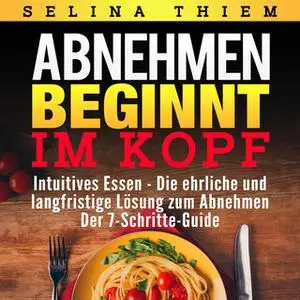 «Abnehmen beginnt im Kopf: Intuitives Essen - Die ehrliche und langfristige Lösung zum Abnehmen» by Selina Thiem