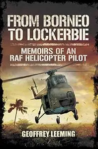 From Borneo to Lockerbie: Memoirs of a RAF Helicopter Pilot (Repost)