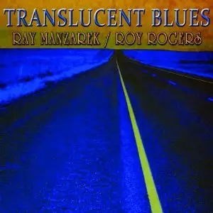 Ray Manzarek & Roy Rogers - Translucent Blues (2011)