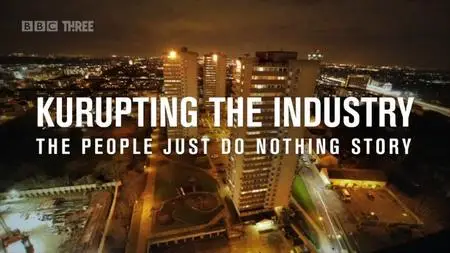 BBC - Kurupting the Industry: The People Just Do Nothing Story (2021)