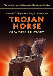 «Trojan Horse of Western History» by Anatoly V. Belyakov, Oleg A. Matveychev