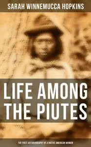 «Life Among the Piutes: The First Autobiography of a Native American Woman» by Sarah Hopkins