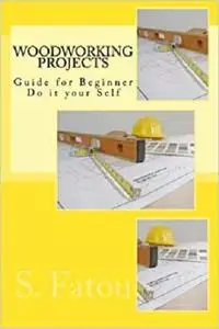 Woodworking Projects: Guide for Beginner Do it your Self