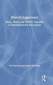 Biotech Juggernaut: Hope, Hype, and Hidden Agendas of Entrepreneurial BioScience