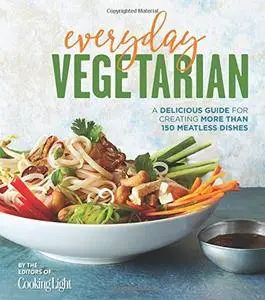 Everyday Vegetarian: A Delicious Guide for Creating More Than 150 Meatless Dishes