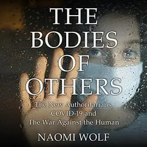 The Bodies of Others: The New Authoritarians, COVID-19 and the War Against the Human [Audiobook]