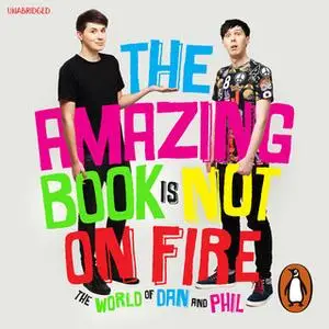 «The Amazing Book is Not on Fire: The World of Dan and Phil» by Dan Howell,Phil Lester