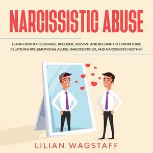 «Narcissistic Abuse: Learn How to Recognize, Recover, Survive, and Become Free from Toxic Relationships, Emotional Abuse