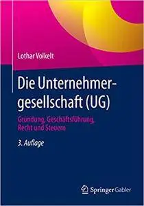 Die Unternehmergesellschaft (UG): Gründung, Geschäftsführung, Recht und Steuern