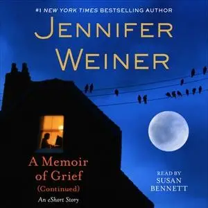 «A Memoir of Grief (Continued): An eShort Story» by Jennifer Weiner