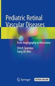 Pediatric Retinal Vascular Diseases: From Angiography to Vitrectomy (Repost)
