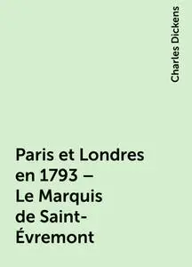 «Paris et Londres en 1793 – Le Marquis de Saint-Évremont» by Charles Dickens