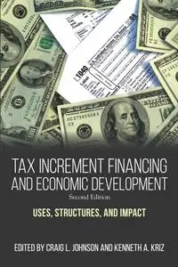 Tax Increment Financing and Economic Development, Second Edition: Uses, Structures, and Impact