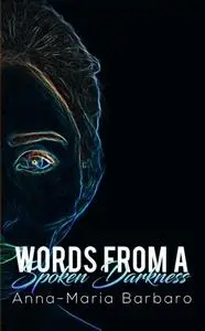 «Words from a Spoken Darkness» by Anna-Maria Barbaro