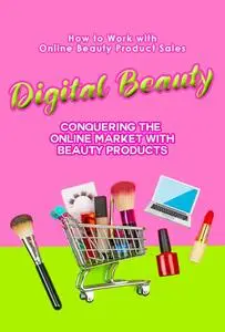 How to Work with Online Beauty Product Sales: Digital Beauty: Conquering the Online Market with Beauty Products