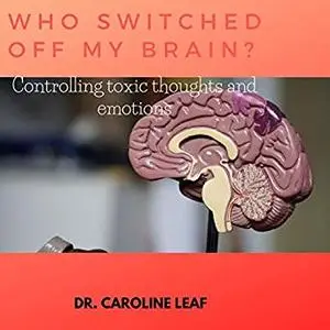 Who Switched Off My Brain?: Controlling Toxic Thoughts and Emotions [Audiobook]