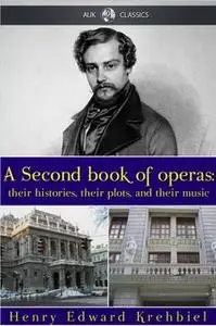 «A Second Book of Operas» by Henry Edward Krehbiel