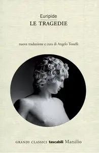 Euripide - Le tragedie. Nuova traduzione e cura di Angelo Tonelli