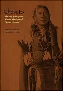 Chevato: The Story of the Apache Warrior Who Captured Herman Lehmann