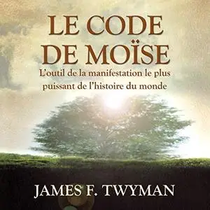 James F. Twyman, "Le code de Moïse : Un outil puissant et infaillible pour accomplir des miracles"