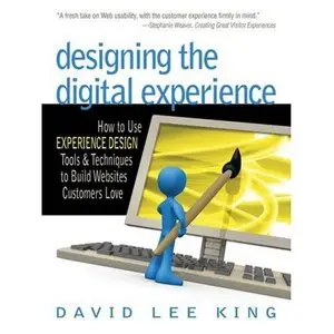 Designing the Digital Experience: How to Use EXPERIENCE DESIGN Tools & Techniques to Build Websites Customers Love