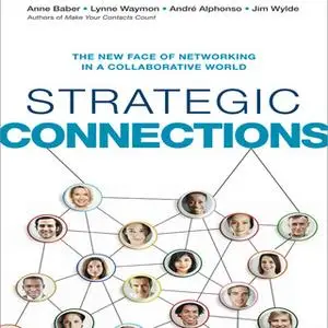 «Strategic Connections: The New Face of Networking in a Collaborative World» by Andre Alphonso,Anne Baber,Lynne Waymon,J