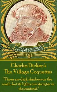 «The Village Coquettes» by Charles Dickens