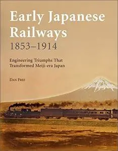 Early Japanese Railways 1853-1914: Engineering Triumphs That Transformed Meiji-era Japan