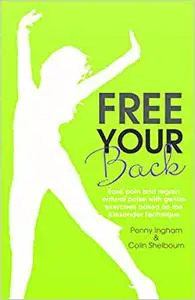 Free Your Back: Ease Pain and Regain Natural Poise with Gentle Exercises Based on the Alexander Technique
