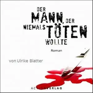 Ulrike Blatter - Der Mann, der niemals töten wollte