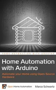 Home Automation with Arduino: Automate your Home using Open-Source Hardware
