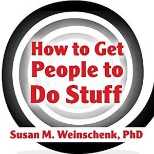 How to Get People to Do Stuff: Master the Art and Science of Persuasion and Motivation [Audiobook]
