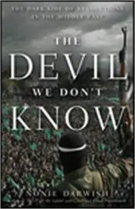 The Devil We Don't Know: The Dark Side of Revolutions in the Middle East