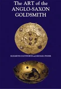 The art of the Anglo-Saxon goldsmith : fine metalwork in Anglo-Saxon England : its practice and practitioners