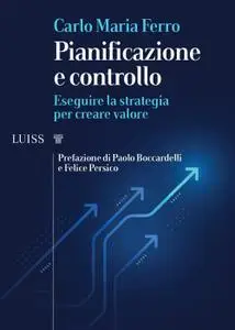 Carlo Maria Ferro - Pianificazione e controllo. Eseguire la strategia per creare valore