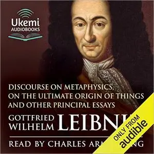 Discourse on Metaphysics, On the Ultimate Origin of Things and Other Principal Essays [Audiobook]