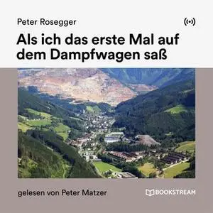 «Als ich das erste Mal auf dem Dampfwagen saß» by Peter Rosegger