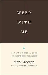 Weep with Me: How Lament Opens a Door for Racial Reconciliation