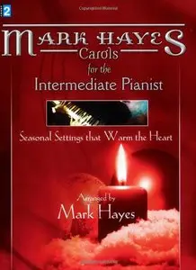 Mark Hayes Carols for the Intermediate Pianist: Seasonal Settings that Warm the Heart by Mark Hayes