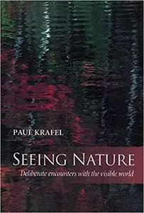 Seeing Nature: Deliberate Encounters with the Visible World