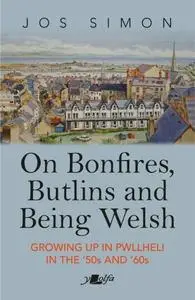 «On Bonfires, Butlins and Being Welsh – Growing up in Pwllheli in the '50S and '60S» by Jos Simon