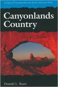 Canyonlands Country: Geology of Canyonlands and Arches National Parks by Donald L. Baars