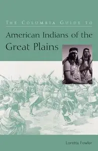 Loretta Fowler - The Columbia Guide to American Indians of the Great Plains