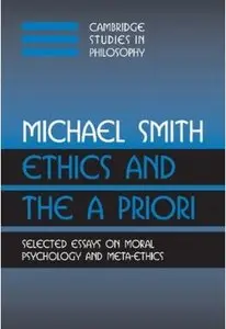 Ethics and the A Priori: Selected Essays on Moral Psychology and Meta-Ethics